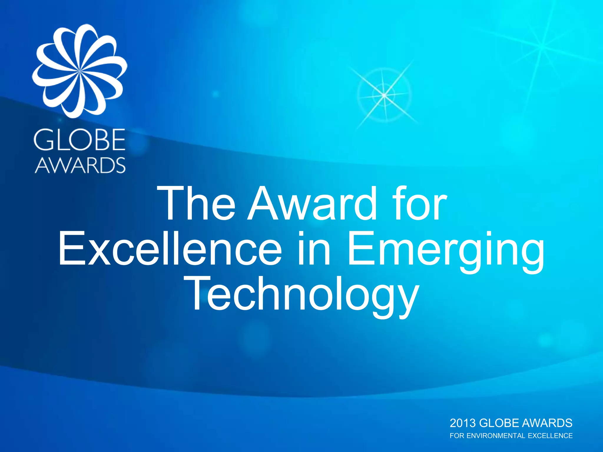 2013 GLOBE AWARDS
FOR ENVIRONMENTAL EXCELLENCE
The Award for
Excellence in Emerging
Technology
 
