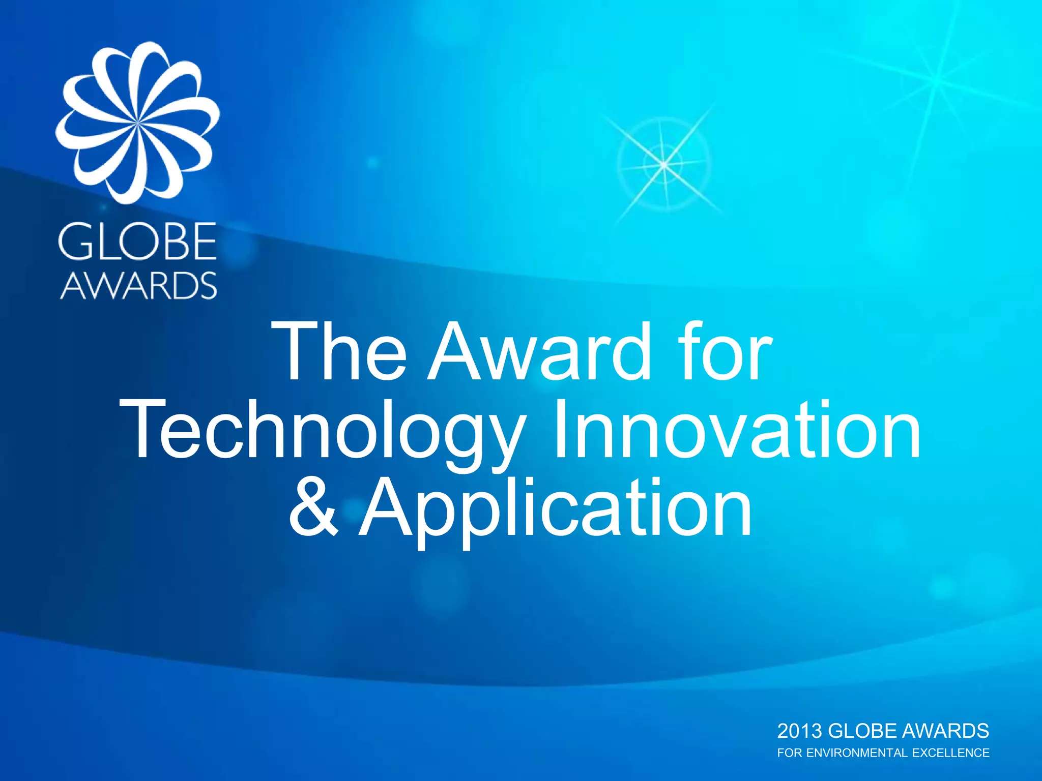 2013 GLOBE AWARDS
FOR ENVIRONMENTAL EXCELLENCE
The Award for
Technology Innovation
& Application
 