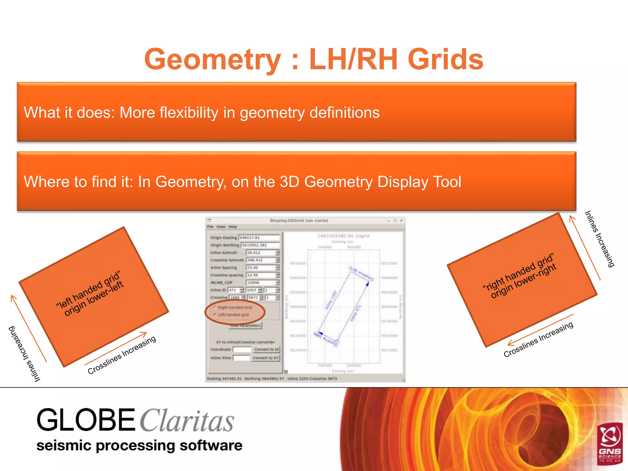 Geometry : LH/RH Grids
What it does: More flexibility in geometry definitions
Where to find it: In Geometry, on the 3D Geometry Display Tool
 