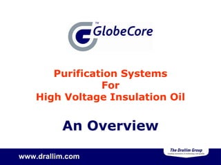 Purification Systems
                For
    High Voltage Insulation Oil


          An Overview

www.drallim.com
 