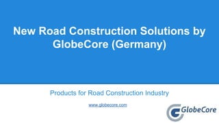 New Road Construction Solutions by
GlobeCore (Germany)
Products for Road Construction Industry
www.globecore.com
 