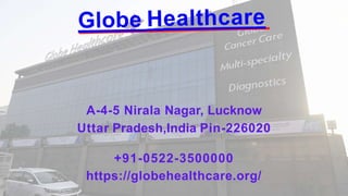 A-4-5 Nirala Nagar, Lucknow
Uttar Pradesh,India Pin-226020
+91-0522-3500000
https://globehealthcare.org/
 