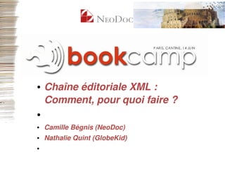 ● Chaîne éditoriale XML : 
Comment, pour quoi faire ?
●
● Camille Bégnis (NeoDoc)
● Nathalie Quint (GlobeKid)
●
 