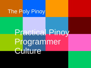 Practical Pinoy
Programmer
Culture
The Poly Pinoy
 