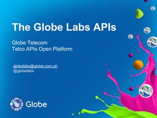 The Globe Labs APIs
Globe Telecom
Telco APIs Open Platform
globelabs@globe.com.ph
@globelabs
 