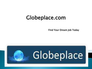 Globeplace.com

       Find Your Dream Job Today
 