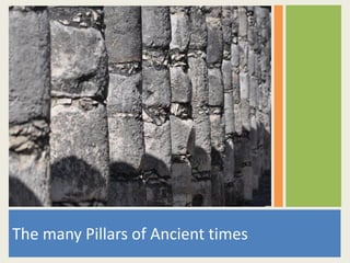 The many Pillars of Ancient times
 