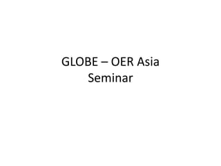 GLOBE – OER Asia
Seminar
 
