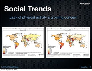 Globesity


    Social Trends
            Lack of physical activity a growing concern




 Connext Strategies                                       Houston. TX
Sunday, October 28, 2012
 