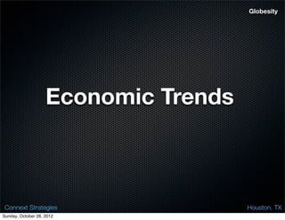 Globesity




                    Economic Trends



 Connext Strategies                   Houston. TX
Sunday, October 28, 2012
 