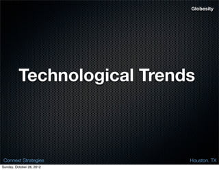 Globesity




          Technological Trends



 Connext Strategies          Houston. TX
Sunday, October 28, 2012
 