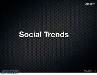 Globesity




                           Social Trends



 Connext Strategies                        Houston. TX
Sunday, October 28, 2012
 