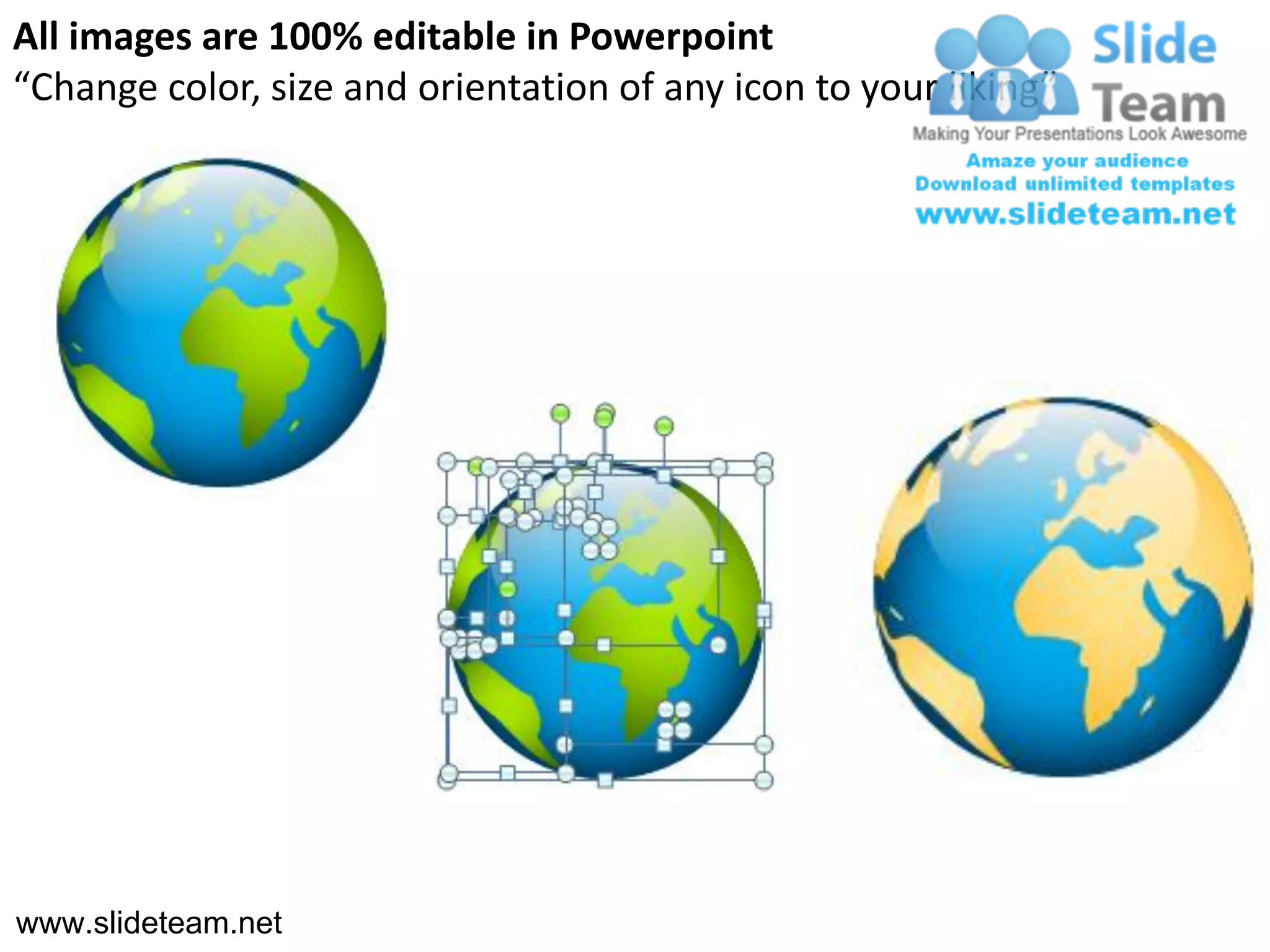 All images are 100% editable in Powerpoint
“Change color, size and orientation of any icon to your liking”




www.slideteam.net
 
