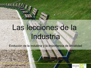 Madrid, 26th to 28th May 2014
Las lecciones de la
Industria
Evolución de la Industria y la importancia de la calidad
 