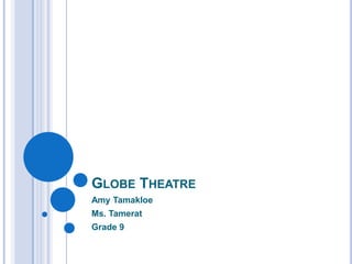Globe Theatre  Amy Tamakloe Ms. Tamerat Grade 9 