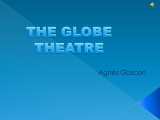 THE GLOBE THEATRE AgnèsGascon 