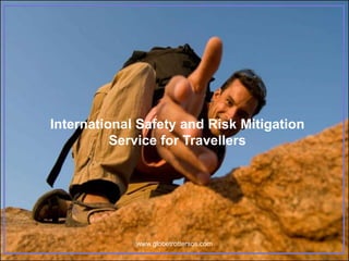 www.globetrottersos.com International Safety and Risk Mitigation Service for Travellers 