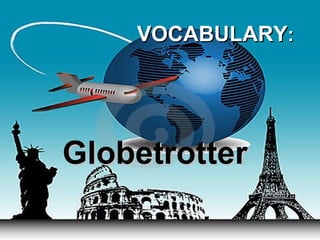 VOCABULARY:




Globetrotter
 