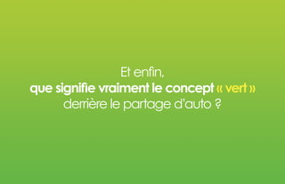 Et enfin, 
que signifie vraiment le concept « vert »
derrière le partage d’auto ?
 