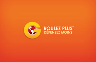 ROULEZ PLUS
™
DÉPENSEZ MOINS
 