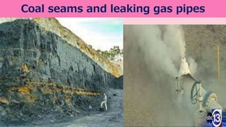 Coal seams and leaking gas pipes 
 