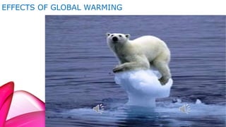 EFFECTS OF GLOBAL WARMING 
 