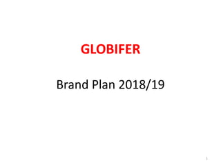 Brand Plan 2018/19
GLOBIFER
1
 
