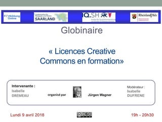 « Licences Creative
Commons en formation»
Modérateur :
Isabelle
DUFRENE
 