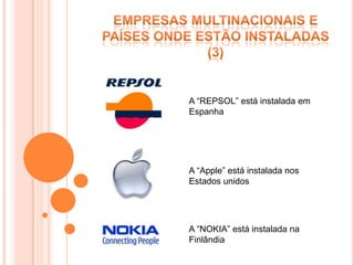 A “REPSOL” está instalada em
Espanha




A “Apple” está instalada nos
Estados unidos




A “NOKIA” está instalada na
Finlândia
 