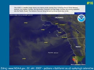 # 16 Zdroj: www.NOAA.gov, 22. okt. 2007 – požiare v Kalifornii sa už vyskytujú celoročne  