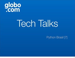 globo
.com

   Tech Talks
          Python Brasil [7]




                              1
 