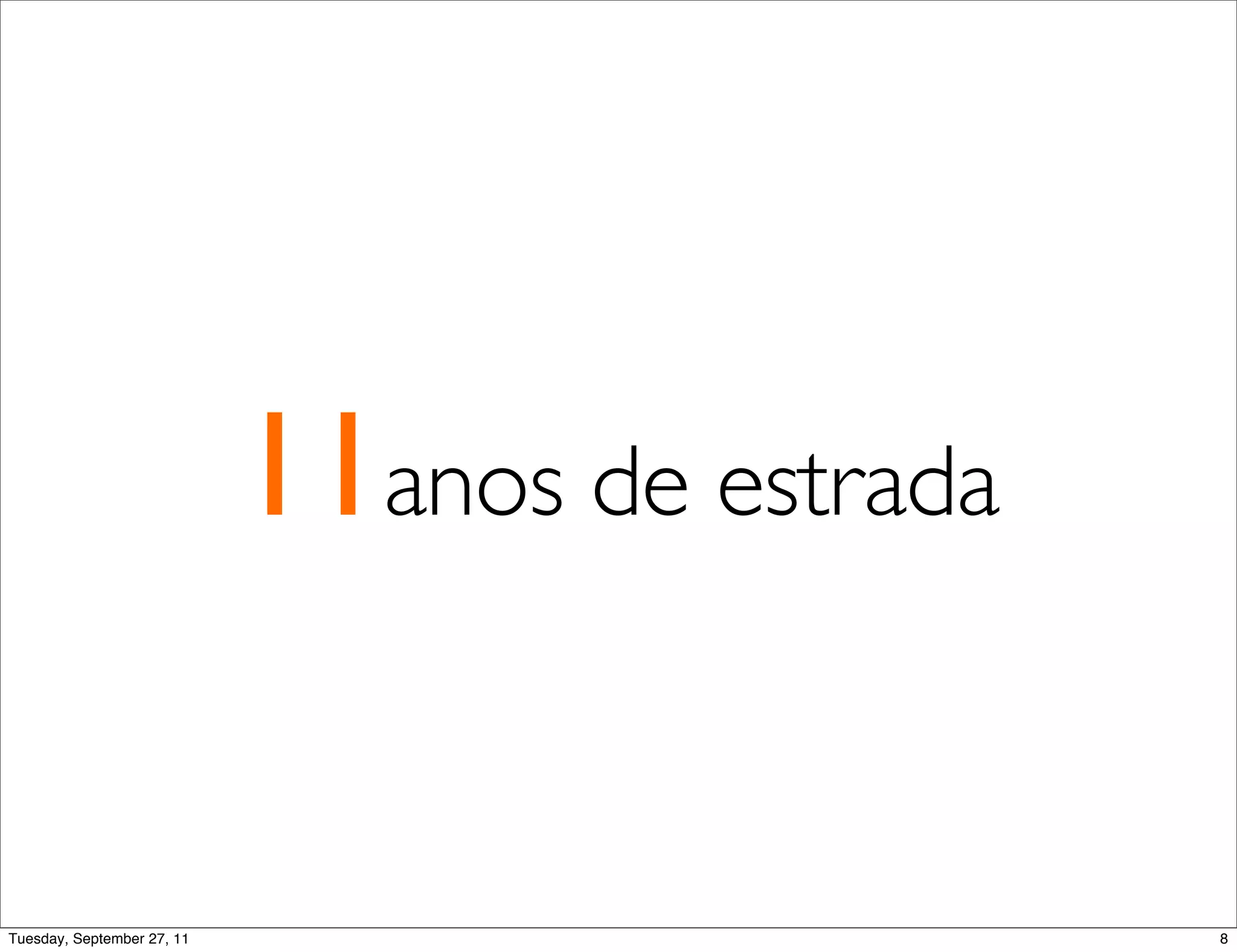 11anos de estrada

Tuesday, September 27, 11                       8
 