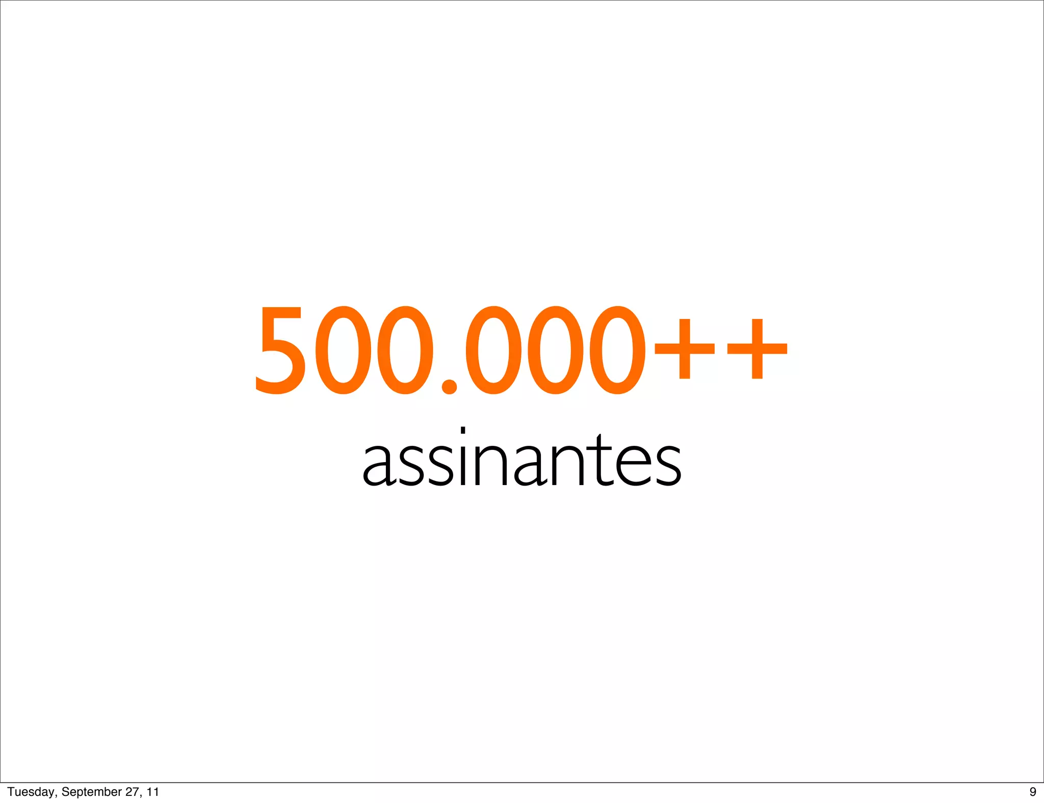 500.000++
                             assinantes


Tuesday, September 27, 11                 9
 