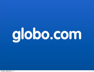 globo.com

Tuesday, September 27, 11       1
 