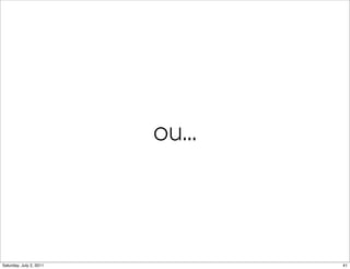 ou...



Saturday, July 2, 2011           41
 