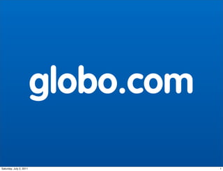 globo.com

Saturday, July 2, 2011               1
 
