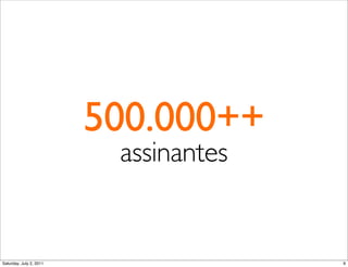 500.000++
                          assinantes


Saturday, July 2, 2011                 9
 