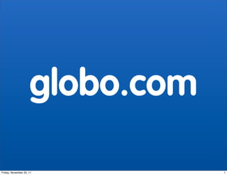 globo.com

Friday, November 25, 11          1
 