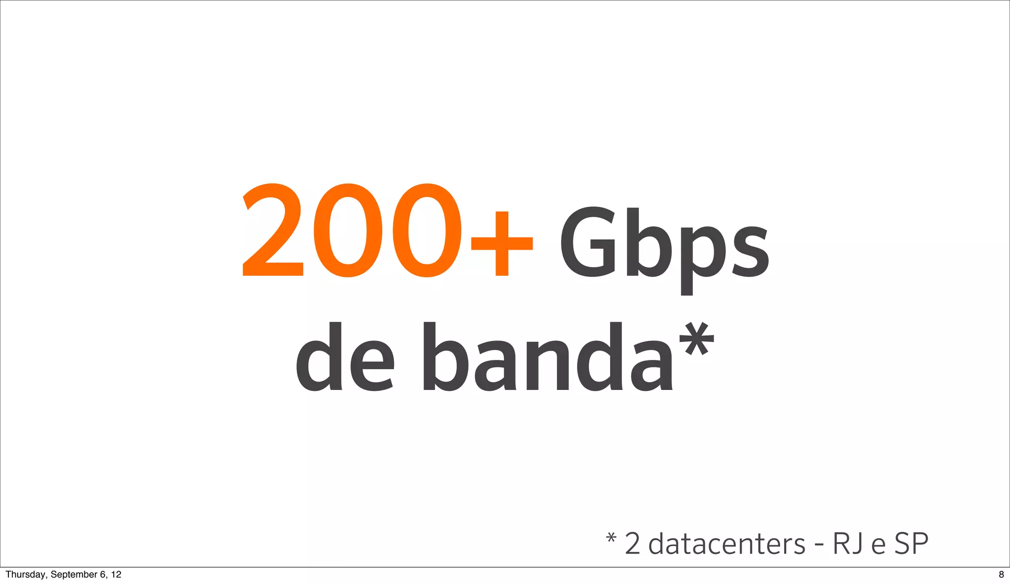 200+ Gbps
                          de banda*
                                * 2 datacenters - RJ e SP
Sunday, September 9, 12                                     8
 