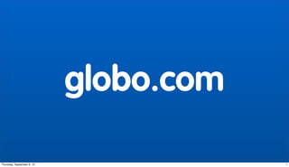 globo.com

Sunday, September 9, 12               1
 