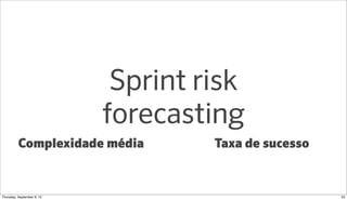 Sprint risk
                          forecasting
          Complexidade média       Taxa de sucesso


Sunday, September 9...