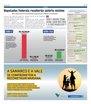 Sábado 1.4.2017 O GLOBO 3
Deputados federais receberão salário mínimo
Uma nova regra salarial para membros da
Câmara dos Deputados está sendo discutida.
A ideia é que eles passem a receber um salário
mínimoapartirdomêsquevem.
Além disso, a proposta prevê repasses
compulsórios à educação para políticos que
enriqueceremduranteoexercíciodomandato.
Aideiaéquepolíticoseautoridadesnãotenham
benefícios diferentes aos dos trabalhadores
comuns.
Sensibilizados pela atitude, magistrados
estudamseadequaremaotetoconstitucional.
Um dos entraves é o auxílio-moradia dado a
juízes. Parte da magistratura ainda apresenta
resistência. “Não é fácil ter que bancar uma
mansãosócomoprópriosalário”,reclamam.
Nova regra prevê fim de benefícios exclusivos para políticos e autoridades.
ACHO A MEDIDA ÓTIMA,
AFINAL QUEM NOS PAGA
É O POVO BRASILEIRO.
José Sarney
NOVO VAZAMENTO ENTRE
RODRIGO MAIA E ROMERO JUCÁ
Confira aqui
 