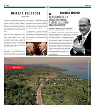 Deixará saudades
Esta coluna tem um tom pessoal. O presidente
e eu somos amigos. Adianto que fui pego de
surpresa, como todos. Apesar da intimidade,
daquela entrevista no Roda Viva em que não
perguntei nada do que realmente interessava ao
país, dos elogios rasgados à sua beleza, Michel
não me confidenciou as intenções de deixar o
cargo.
Ainda é difícil avaliar a saída de Michel Temer.
Uns dizem se tratar de medo da Lava Jato.
Outros, que não aguentava mais a injusta
resistência da população que o rejeitava. Há
ainda os mais místicos: a saída do Palácio da
Alvorada não teria resolvido, ele estaria sendo
assombrado por fantasmas – os mais críticos
afirmam se tratar do espectro da democracia,
queeleteriaferidodemorte.
Tudo absurdo. As razões de Temer jamais serão
alcançadas. Se o forem, apenas em um futuro
distante.Averdadeéqueemseucurtomandato,
teve uma gestão marcante: se não solucionou a
Sábado 1.4.2017O GLOBO6
E R R A M O S , N O S D E S C U L P A M O S .
A G O R A N O S R E D I M I R E M O S .
E N T R E G A R E M O S T O D O M U N D O .
V I S T A A É R E A D E P A P E R S , N A C O S T A D O P A N A M Á .
Coluna
crise econômica e era atacado pela corrupção
de seus ministros, ao menos conseguiu deixar
sua marca corajosa para o futuro: enfrentou o
desejo do povo e, por 20 anos, estão congelados
os investimentos públicos do Estado brasileiro.
Semcontarofimdasaposentadorias.
De vice-decorativo a um dos mais belos
presidentesdopaís,sentireisaudadesdeTemer.
Ele, acompanhado de Marcella e Michelzinho,
davam elegância a Brasília. Nunca entendi seu
receio em participar de eventos públicos. Me
restaatristeza.
RICARDO NOBLAT
Opinião
Os secundaristas estavam certos. O decorrer dos acontecimentos
demonstrou o que aqueles que ocuparam escolas de ensino médio
tentavam nos alertar: uma reforma educacional feita sem discussão
tem tudo para dar errado. O governo federal instituiu uma
reformanaqualumadasmaioresmudançaséaexistência
de cinco percursos formativos: cada estudante deverá
optarporum.Oquenãofoiditoéquenemtodaescolaterá
todas alternativas disponíveis. É esta incerteza, somada
adiversasoutras,oresultadofinaldachamadareforma
do ensino médio. É preciso um mea culpa: à época,
coloqueiaPMdeSãoPaulo, juntocomAlexandrede
Moraes, para desocupar escolas. Como de praxe,
pediacorporaçãoagissedeformaenérgica.Nem
mencionoaquestãodasmerendas.Otempome
mostrouequivocado.
ME ARREPENDO DE TER
BATIDO EM CRIANÇAS.
O MORAES (ALEXANDRE)
TAMBEM CONCORDA.
Geraldo Alckmin
Governador de São Paulo volta atrás e pede
desculpas pela violência com os estudantes.
 