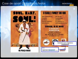 Assinatura com a logomarca GLOBORADIO Case de apoio GloboRadio Festas 