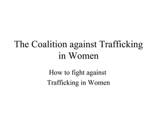 The Coalition against Trafficking in Women How to fight against  Trafficking in Women 