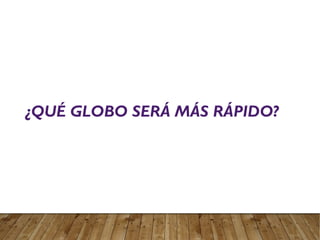 ¿QUÉ GLOBO SERÁ MÁS RÁPIDO?
 