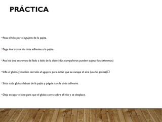 PRÁCTICA

Pasa el hilo por el agujero de la pajita.

Pega dos trozos de cinta adhesiva a la pajita.

Ata los dos extrem...