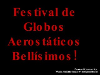 Festival de Globos Aerostáticos Bellísimos! Es automática o con click Música reciclable hasta el fin de la presentación 