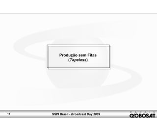 SSPI Brasil - Broadcast Day 200911
Produção sem Fitas
(Tapeless)
 