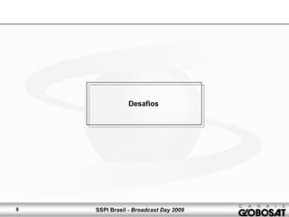 SSPI Brasil - Broadcast Day 20098
Desafios
 